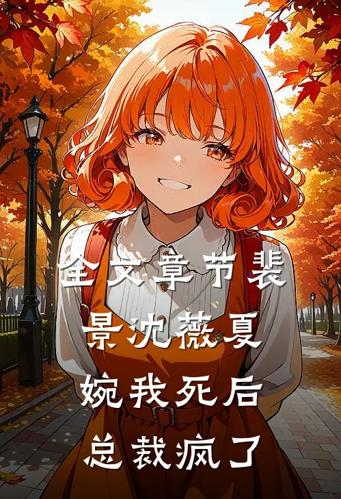 全文章节裴景沈薇夏婉我死后总裁疯了