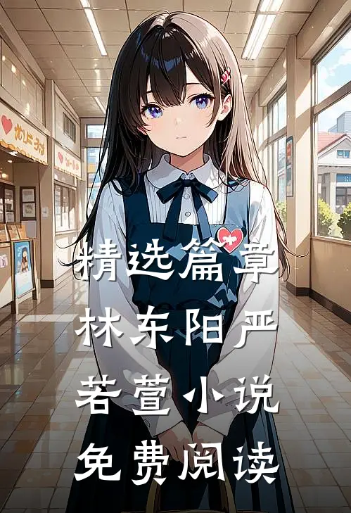精选篇章林东阳严若萱小说免费阅读