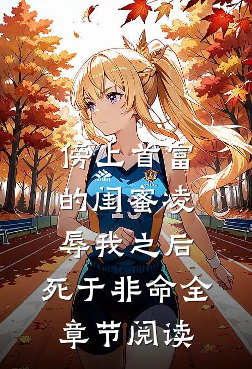 傍上首富的闺蜜凌辱我之后，死于非命全章节阅读