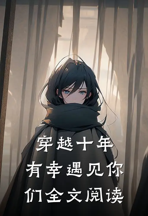 穿越十年,有幸遇见你们全文阅读免费