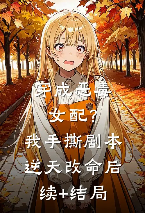 穿成恶毒女配？我手撕剧本逆天改命后续+结局