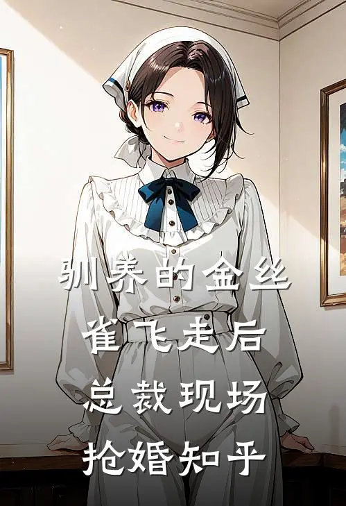 驯养的金丝雀飞走后，总裁现场抢婚知乎