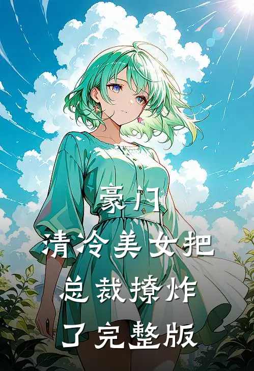 豪门:清冷美女把总裁撩炸了完整版