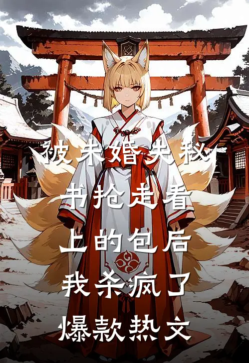 被未婚夫秘书抢走看上的包后，我杀疯了爆款热文