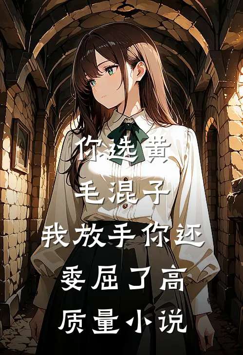 你选黄毛混子，我放手你还委屈了高质量小说