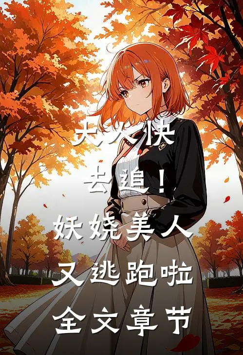 大人快去追！妖娆美人又逃跑啦全文章节