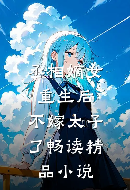丞相嫡女重生后，不嫁太子了畅读精品小说