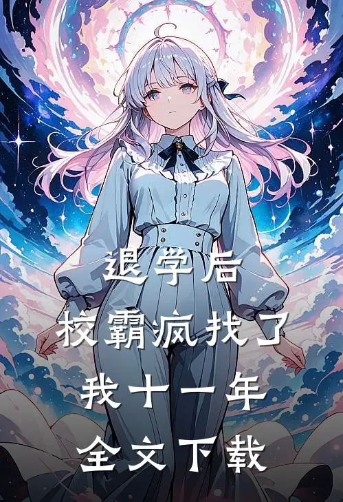 退学后，校霸疯找了我十一年全文下载