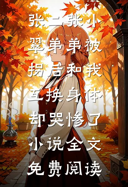 张二张小翠弟弟被拐后和我互换身体，却哭惨了小说全文免费阅读