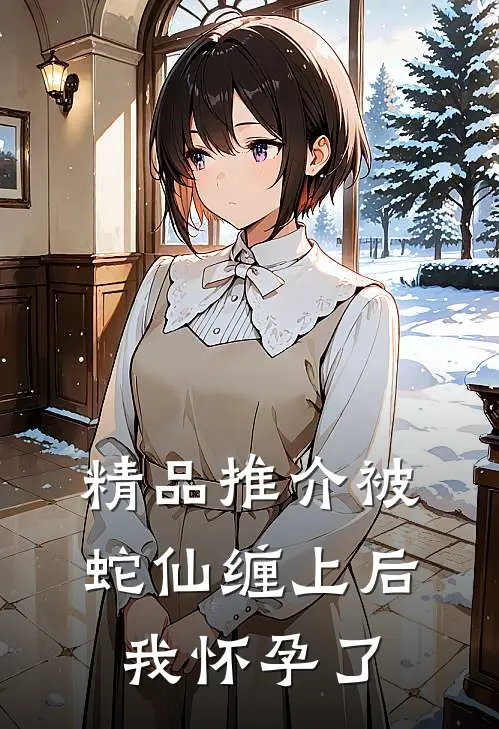 精品推介被蛇仙缠上后，我怀孕了
