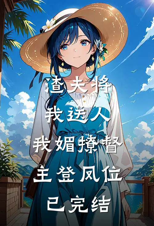 渣夫将我送人，我媚撩督主登凤位已完结
