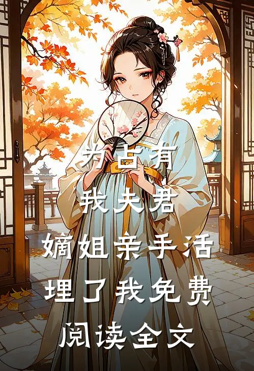 为占有我夫君，嫡姐亲手活埋了我免费阅读全文