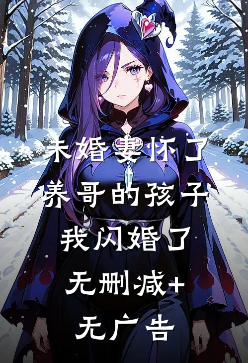 未婚妻怀了养哥的孩子，我闪婚了无删减+无广告