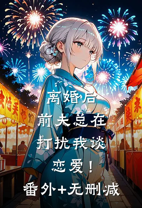 离婚后，前夫总在打扰我谈恋爱！番外+无删减