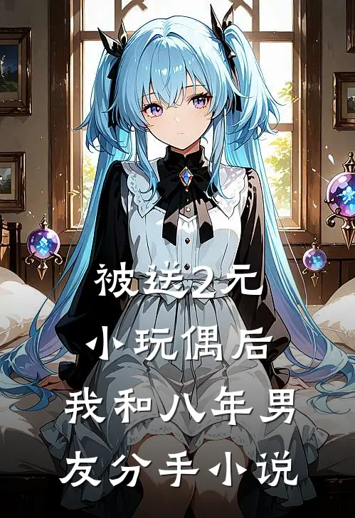 被送2元小玩偶后，我和八年男友分手小说