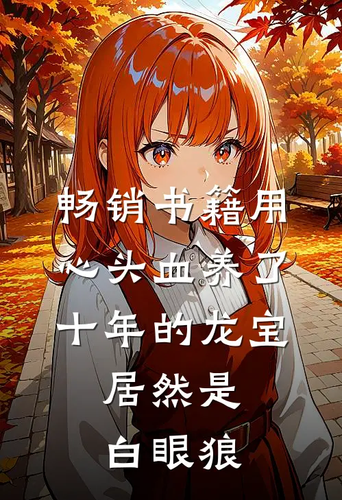 畅销书籍用心头血养了十年的龙宝，居然是白眼狼