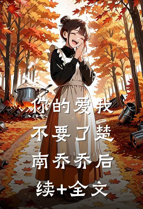 你的爱我不要了楚南乔乔后续+全文