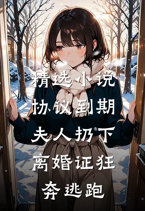 精选小说协议到期,夫人扔下离婚证狂奔逃跑