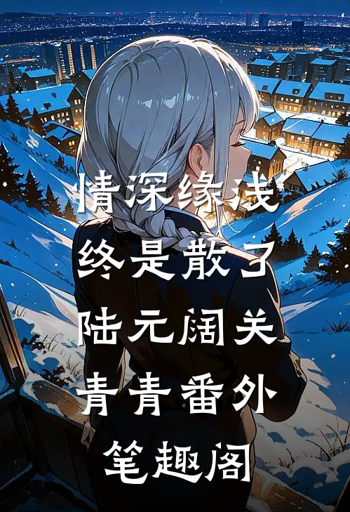 情深缘浅，终是散了：陆元阔关青青番外笔趣阁