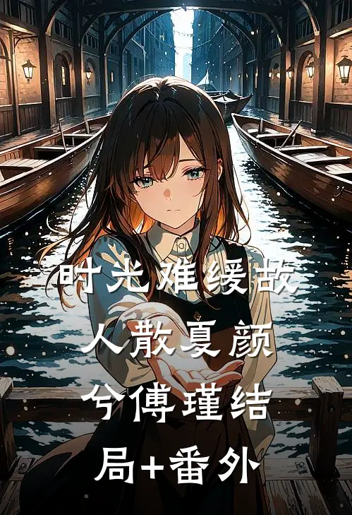时光难缓故人散夏颜兮傅瑾结局+番外