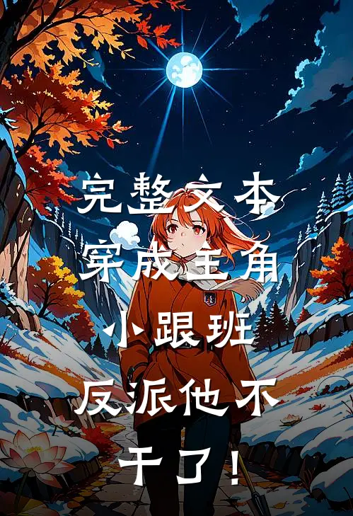 完整文本穿成主角小跟班，反派他不干了！