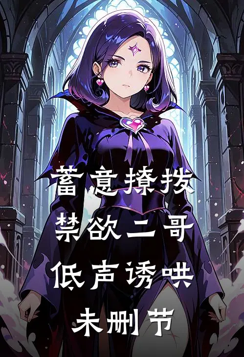 蓄意撩拨，禁欲二哥低声诱哄未删节