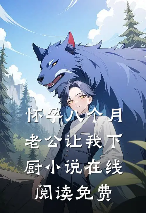 怀孕八个月，老公让我下厨小说在线阅读免费