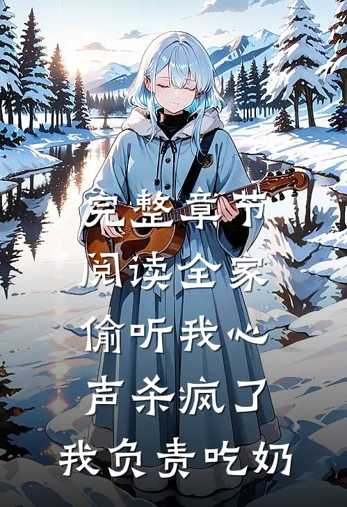 完整章节阅读全家偷听我心声杀疯了，我负责吃奶