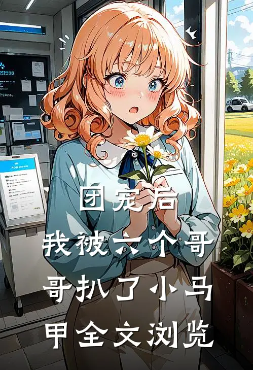 团宠后，我被六个哥哥扒了小马甲全文浏览