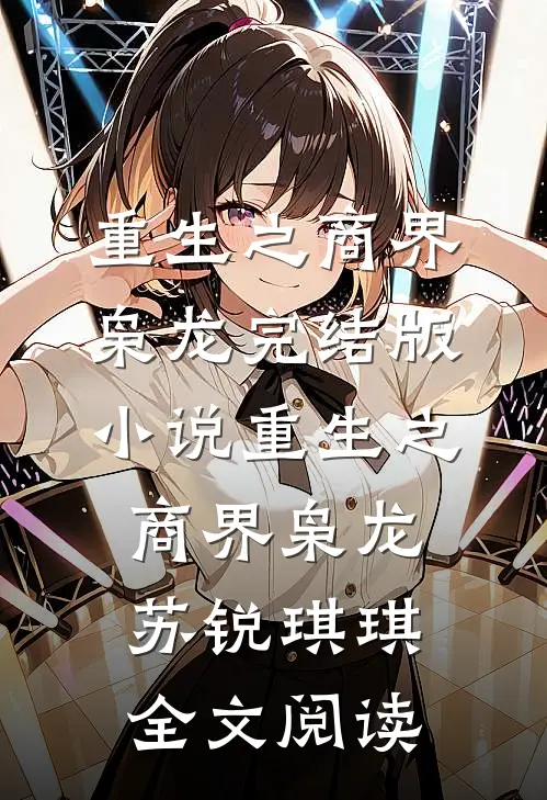 重生之商界枭龙完结版小说_重生之商界枭龙苏锐琪琪全文阅读