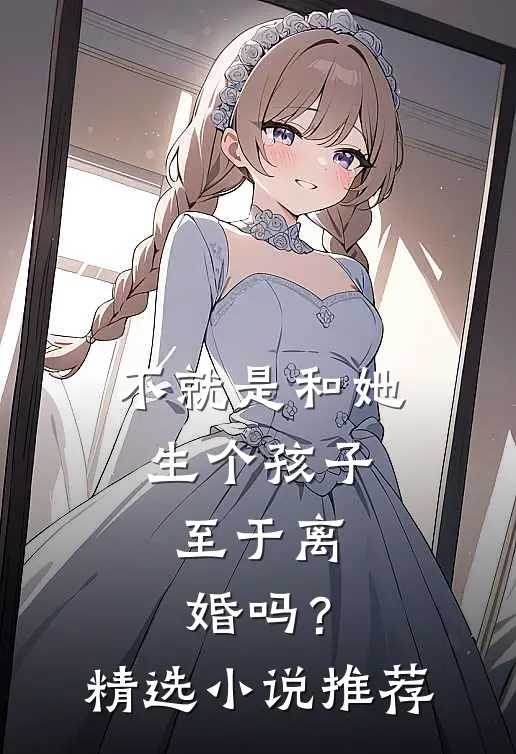 不就是和她生个孩子，至于离婚吗？精选小说推荐