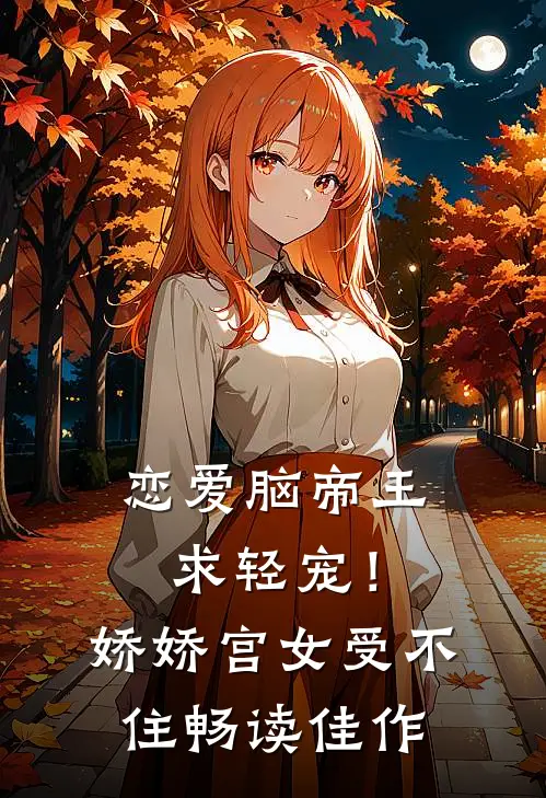 恋爱脑帝王求轻宠！娇娇宫女受不住畅读佳作