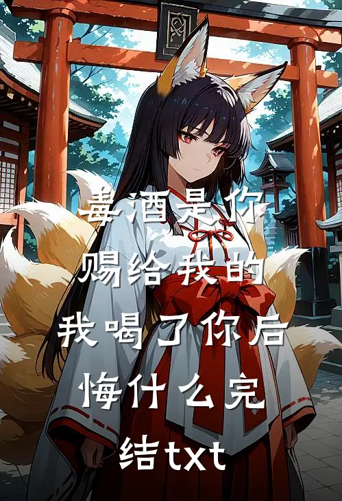 毒酒是你赐给我的，我喝了你后悔什么完结txt