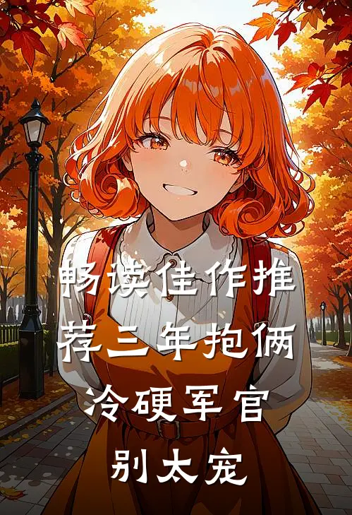 畅读佳作推荐三年抱俩，冷硬军官别太宠