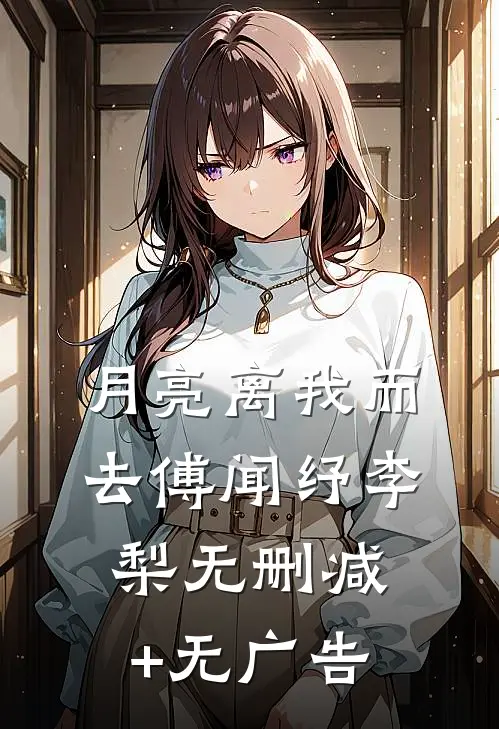 月亮离我而去傅闻纾李梨无删减+无广告
