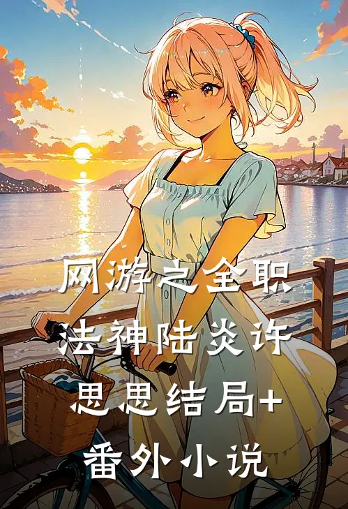 网游之全职法神陆炎许思思结局+番外小说