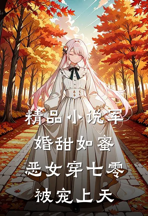 精品小说军婚甜如蜜，恶女穿七零被宠上天