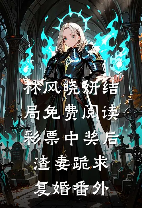 林风晓妍结局免费阅读彩票中奖后，渣妻跪求复婚番外