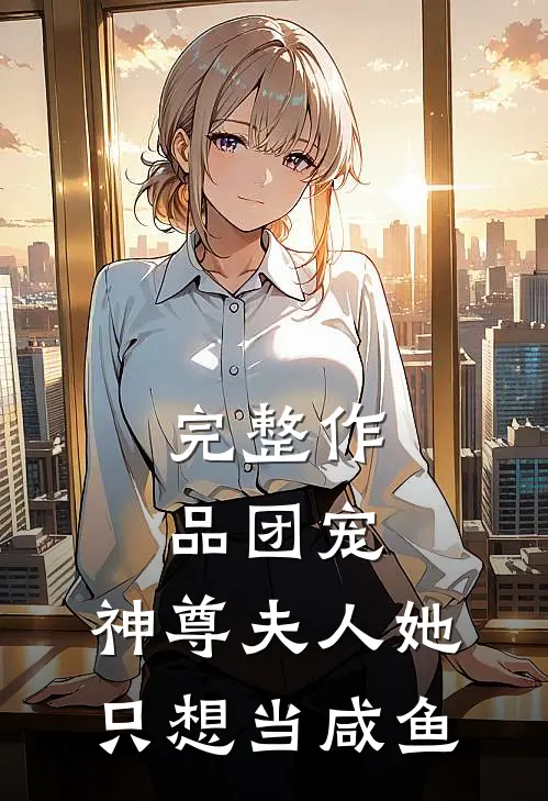 完整作品团宠：神尊夫人她只想当咸鱼