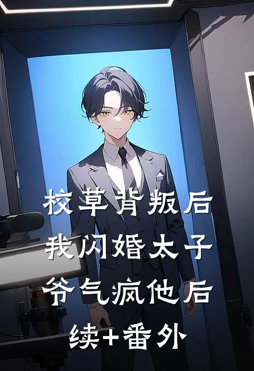 校草背叛后，我闪婚太子爷气疯他后续+番外