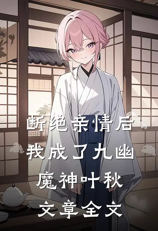 断绝亲情后我成了九幽魔神叶秋文章全文