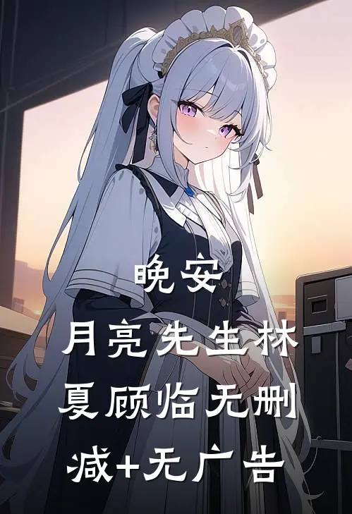 晚安，月亮先生林夏顾临无删减+无广告