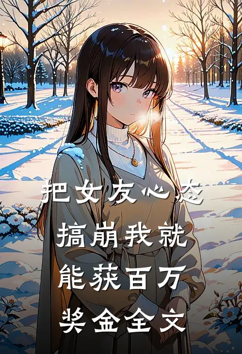 把女友心态搞崩我就能获百万奖金全文