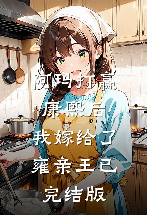 阿玛打赢康熙后，我嫁给了雍亲王已完结版