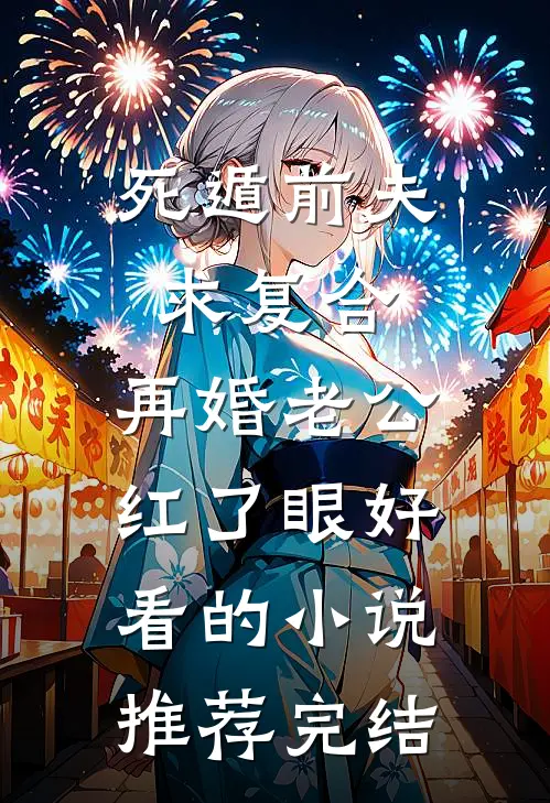 死遁前夫求复合，再婚老公红了眼好看的小说推荐完结