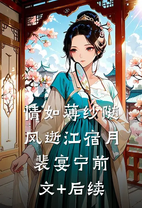 情如薄纱随风逝江宿月裴宴宁前文+后续