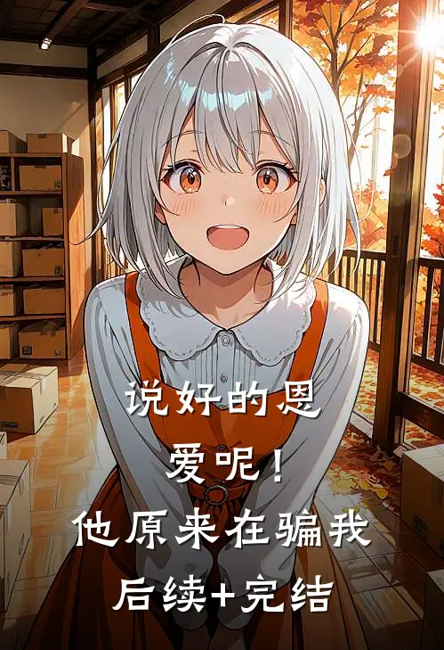 说好的恩爱呢！他原来在骗我后续+完结