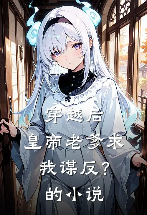 穿越后，皇帝老爹求我谋反？的小说