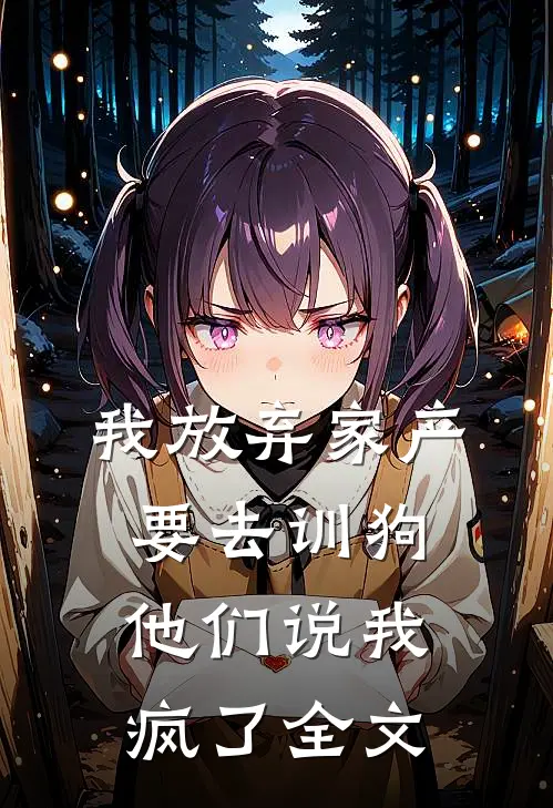 我放弃家产要去训狗他们说我疯了全文