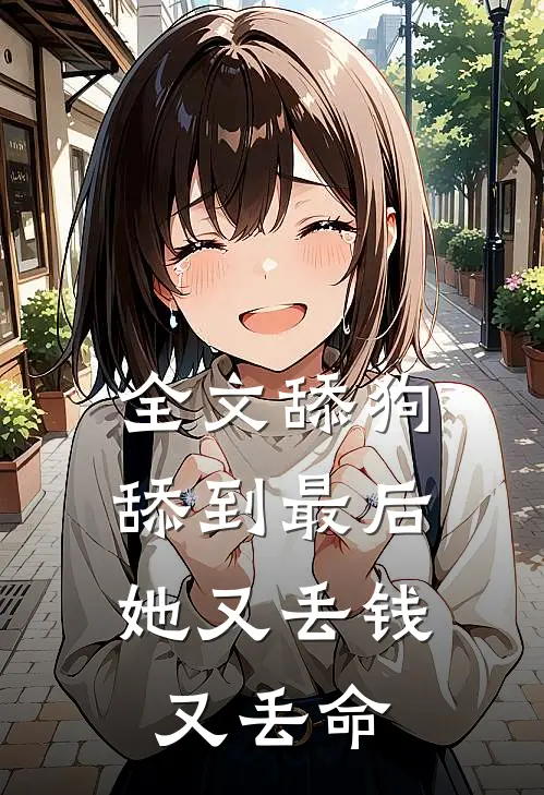 全文舔狗舔到最后，她又丢钱又丢命